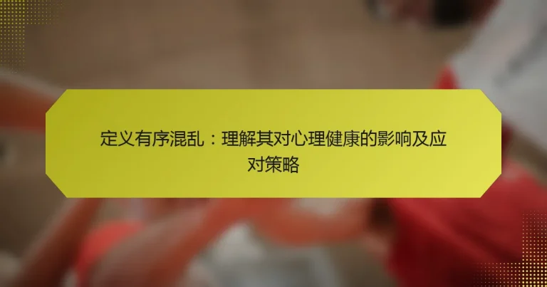 定义有序混乱：理解其对心理健康的影响及应对策略