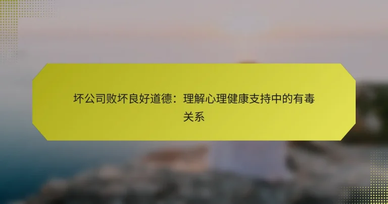 坏公司败坏良好道德：理解心理健康支持中的有毒关系