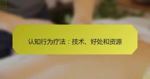 认知行为疗法：技术、好处和资源