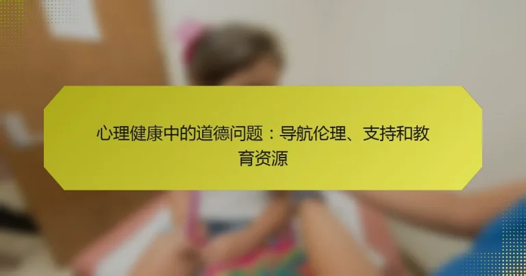 心理健康中的道德问题：导航伦理、支持和教育资源