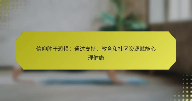 信仰胜于恐惧：通过支持、教育和社区资源赋能心理健康