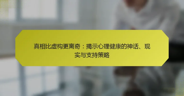 真相比虚构更离奇：揭示心理健康的神话、现实与支持策略