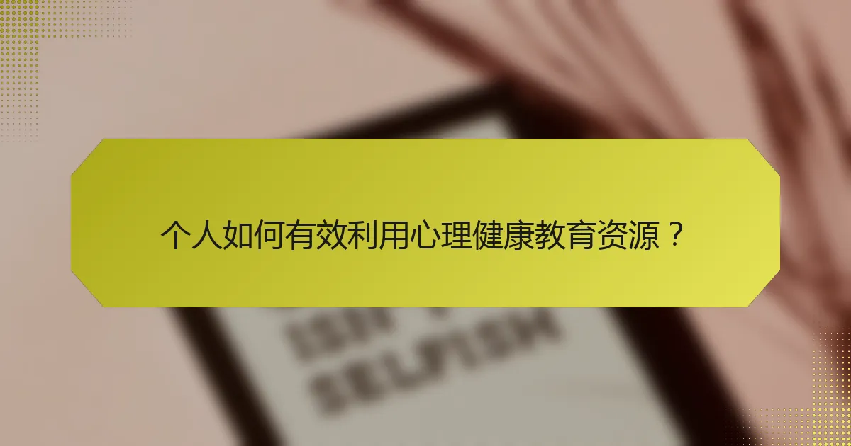 个人如何有效利用心理健康教育资源?