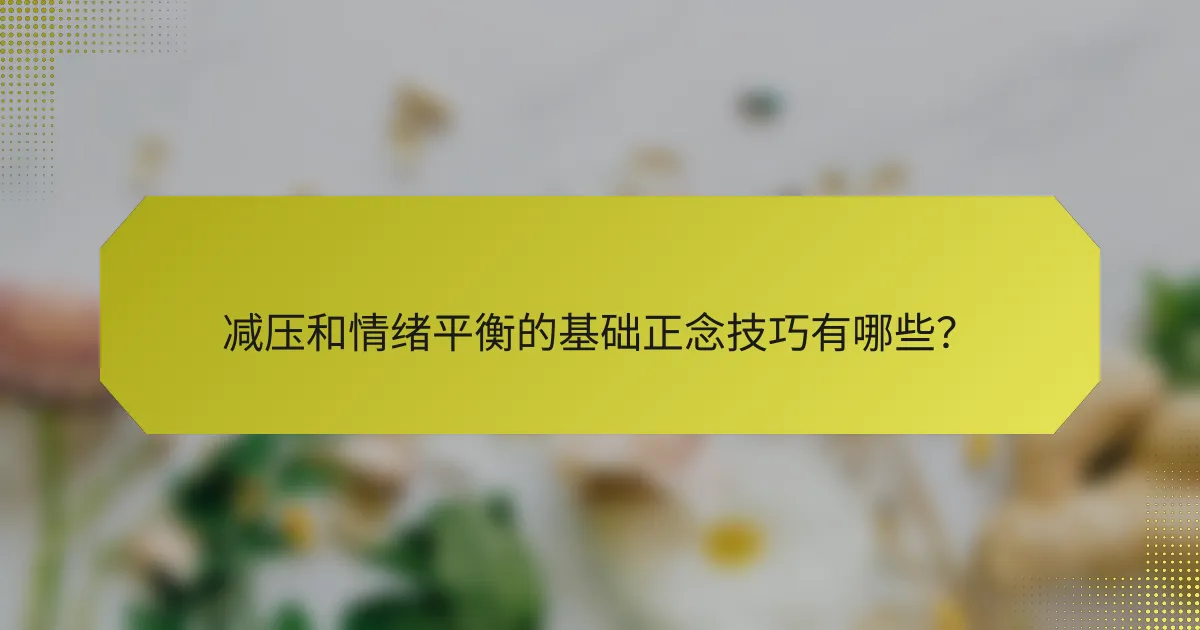 减压和情绪平衡的基础正念技巧有哪些?