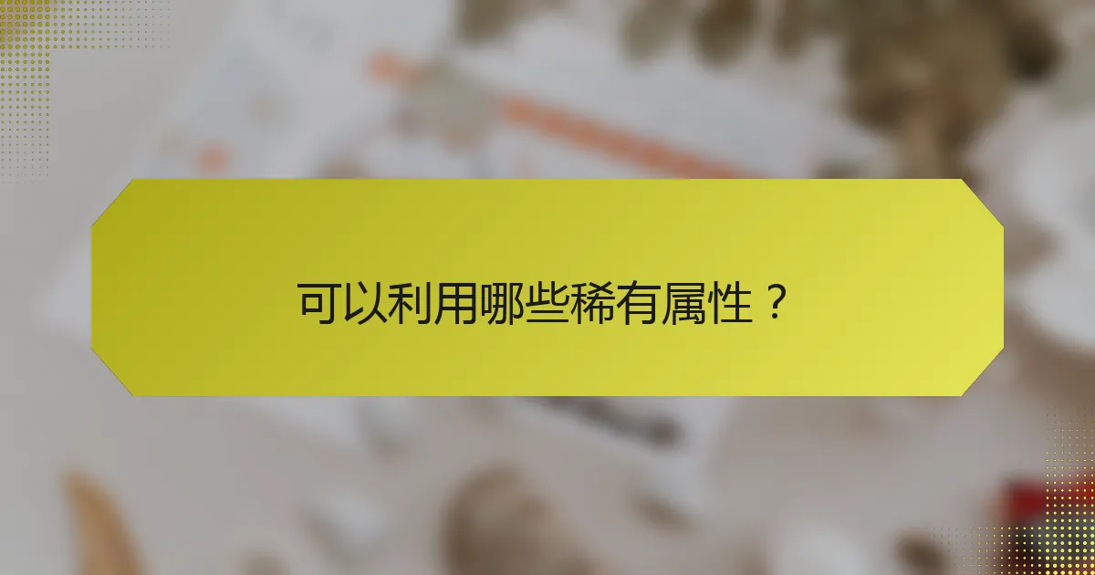 可以利用哪些稀有属性?