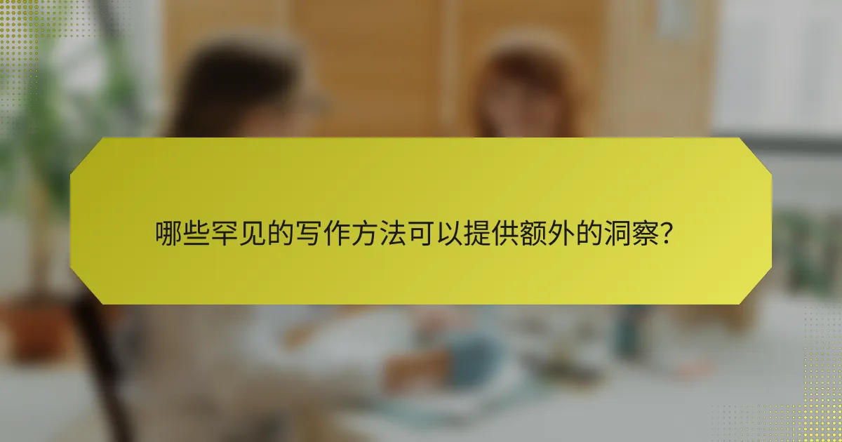 哪些罕见的写作方法可以提供额外的洞察？