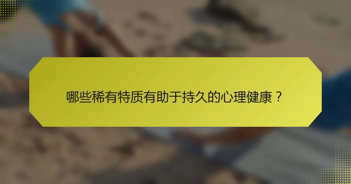 哪些稀有特质有助于持久的心理健康?