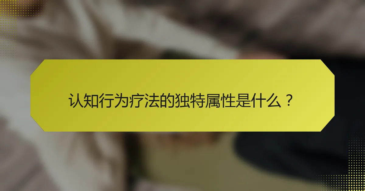 认知行为疗法的独特属性是什么?