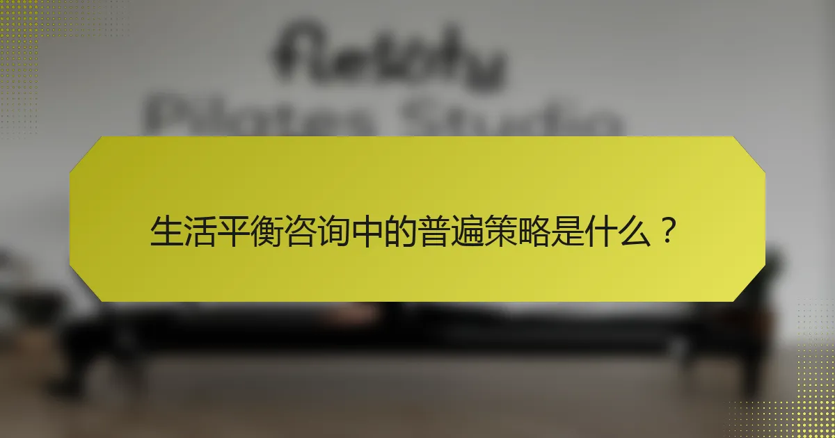 生活平衡咨询中的普遍策略是什么？