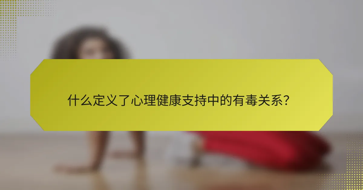 什么定义了心理健康支持中的有毒关系？