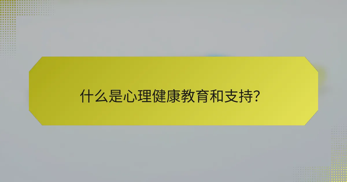什么是心理健康教育和支持？