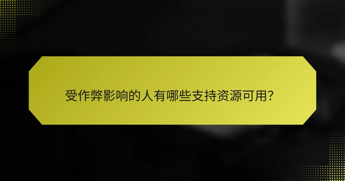 受作弊影响的人有哪些支持资源可用？