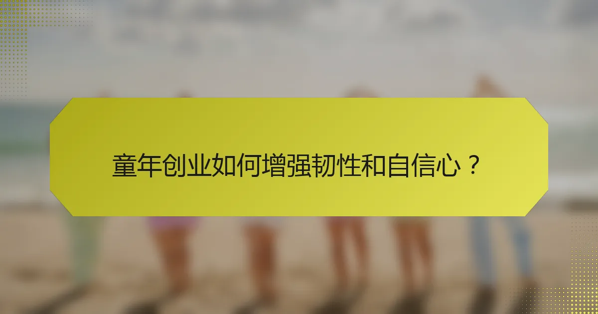 童年创业如何增强韧性和自信心？