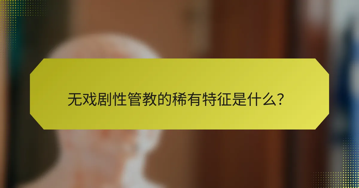无戏剧性管教的稀有特征是什么?