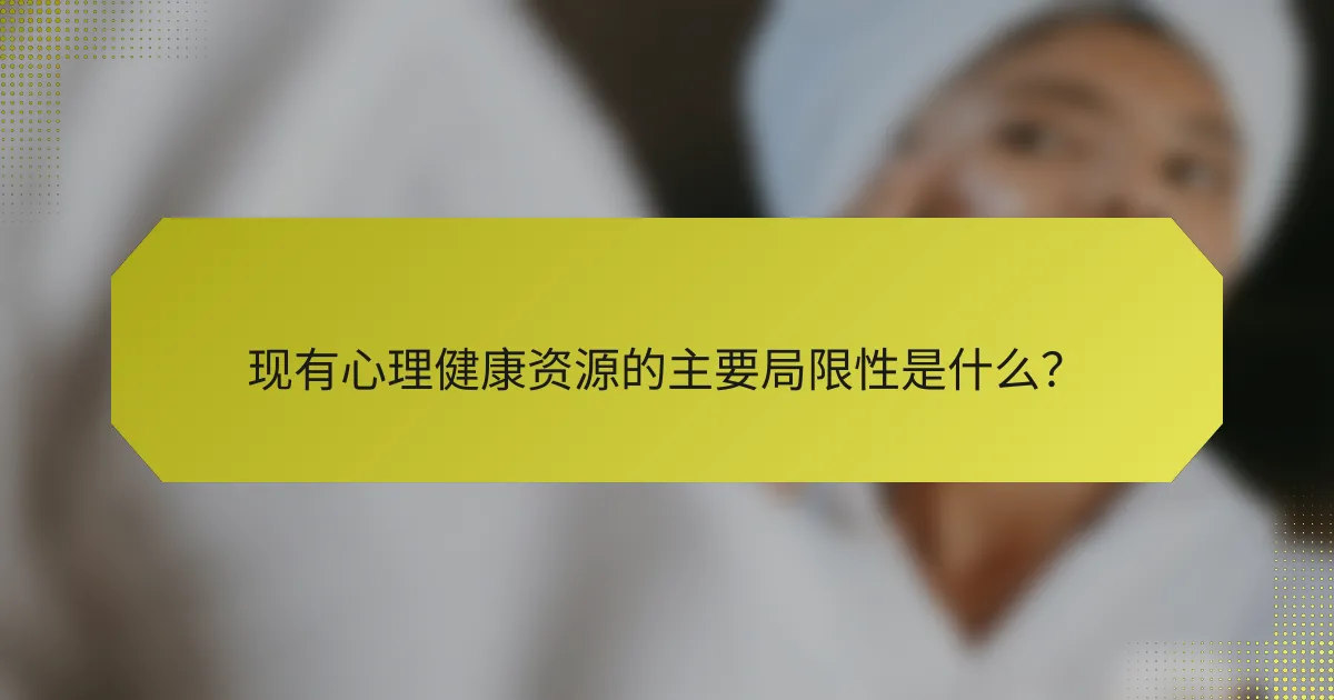 现有心理健康资源的主要局限性是什么？