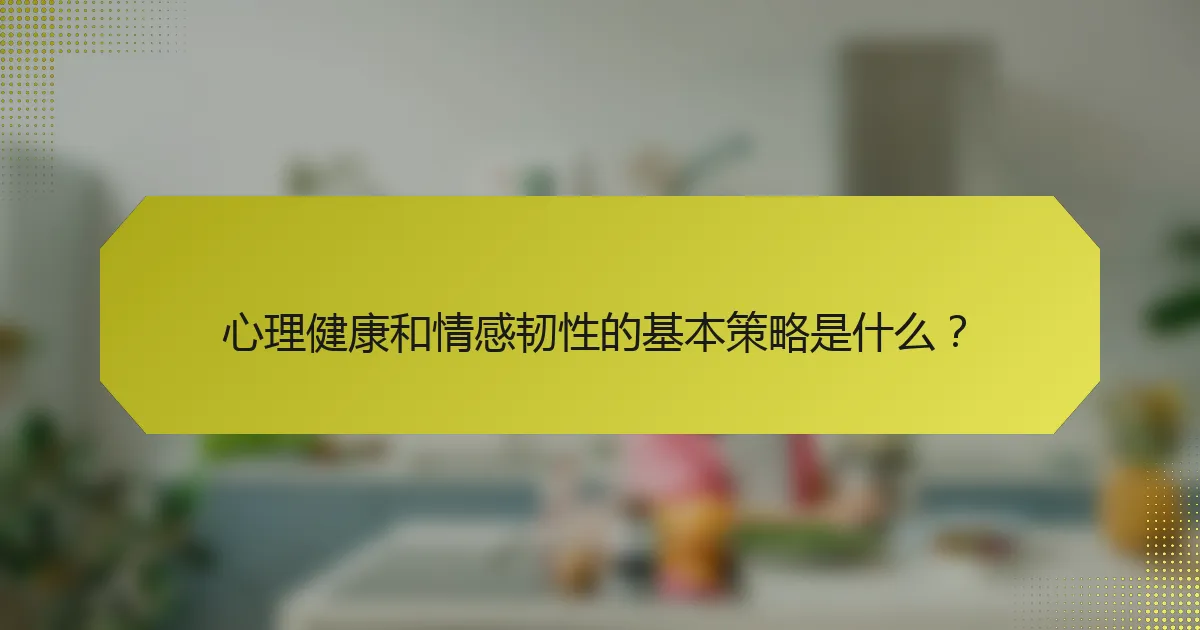 心理健康和情感韧性的基本策略是什么?