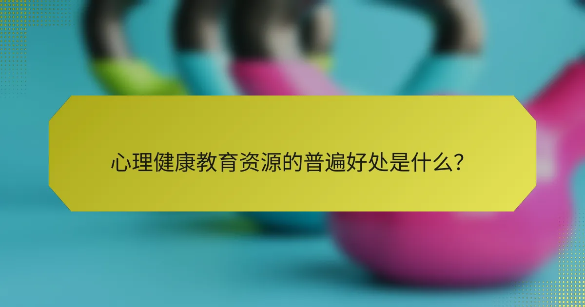 心理健康教育资源的普遍好处是什么?