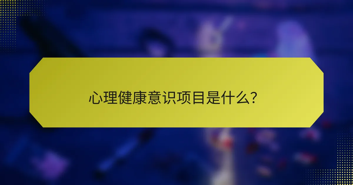 心理健康意识项目是什么？