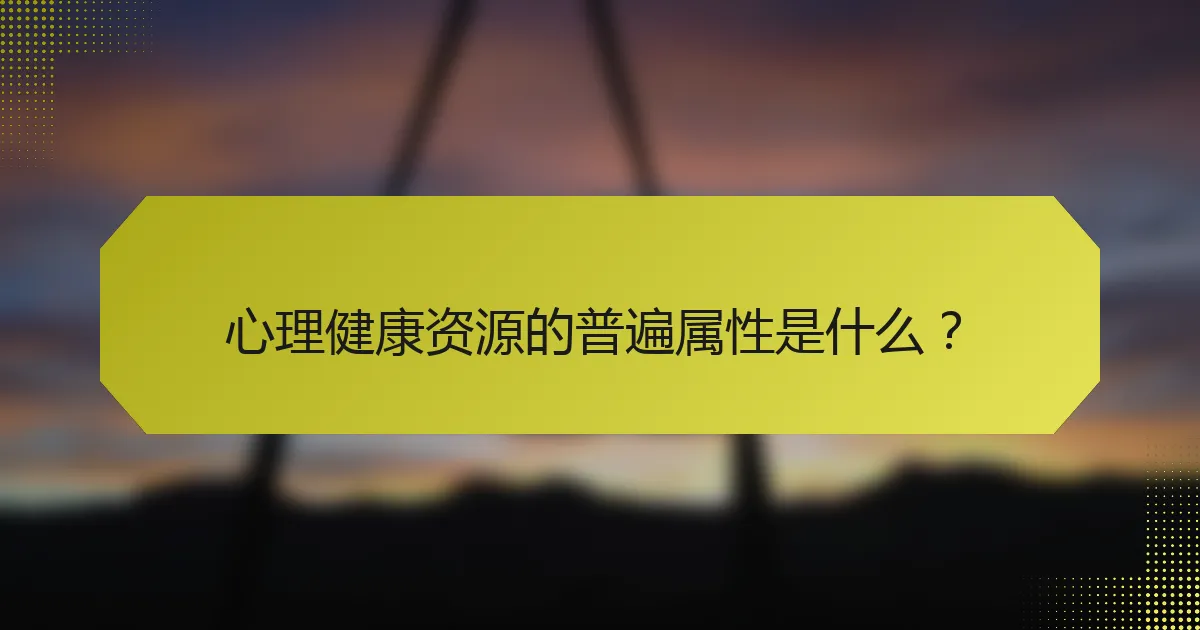 心理健康资源的普遍属性是什么?