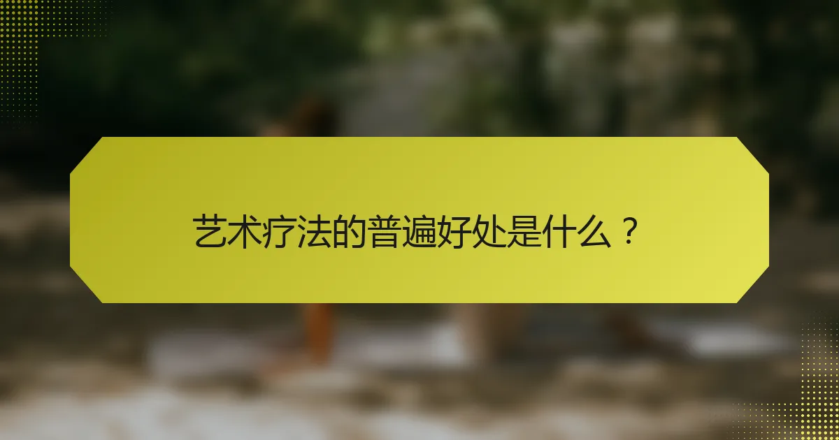 艺术疗法的普遍好处是什么?