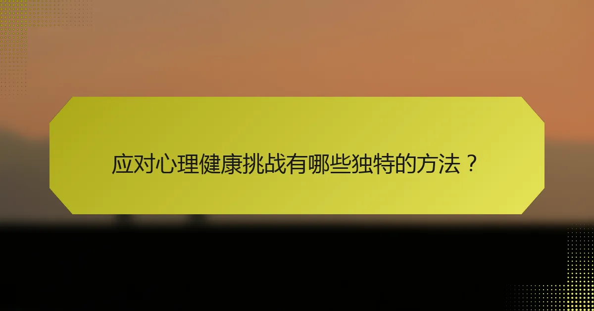 应对心理健康挑战有哪些独特的方法？