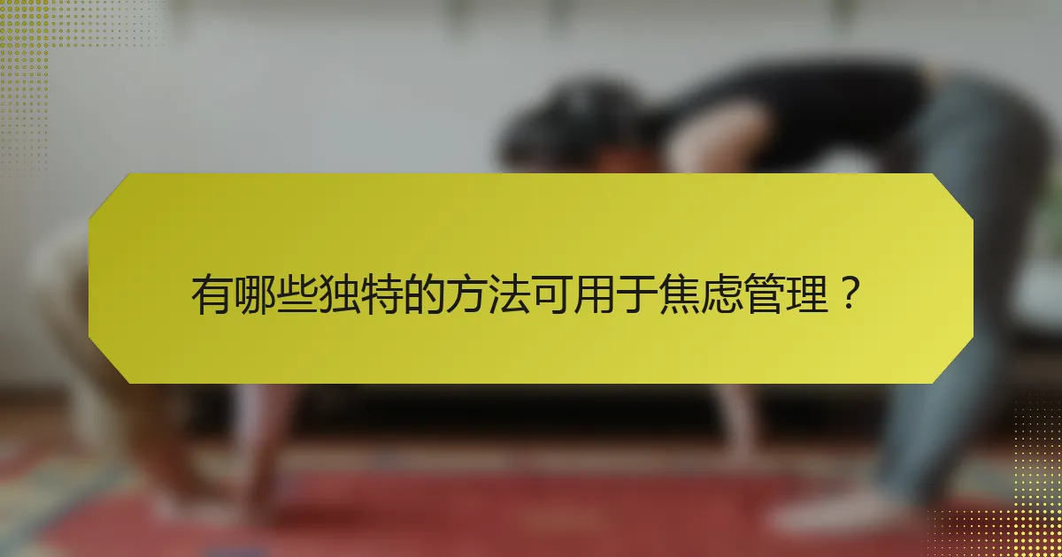 有哪些独特的方法可用于焦虑管理？