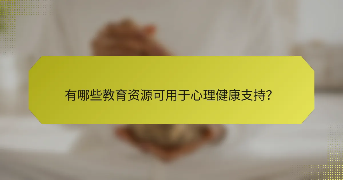 有哪些教育资源可用于心理健康支持？