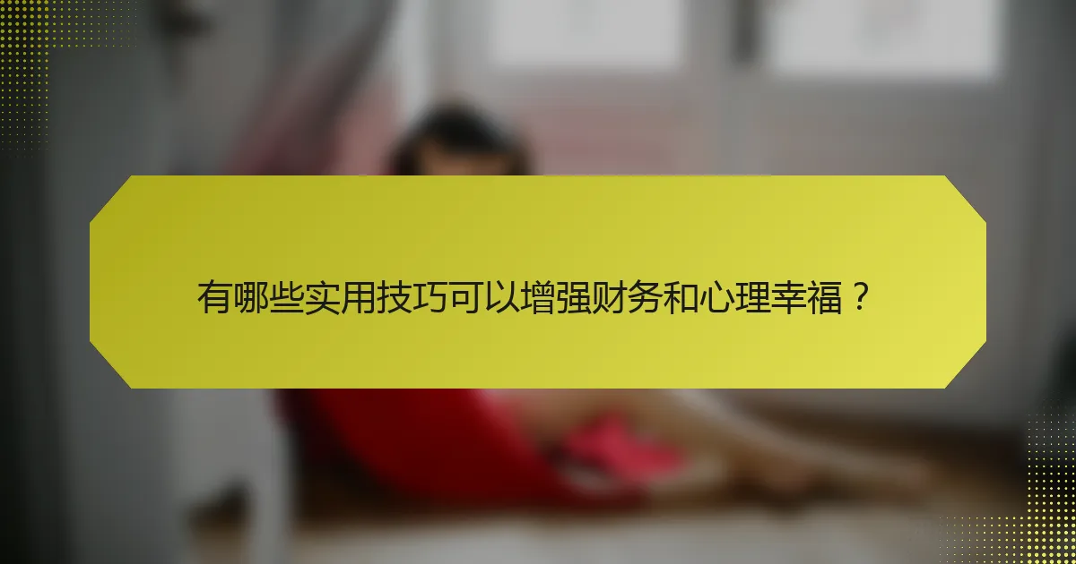 有哪些实用技巧可以增强财务和心理幸福？