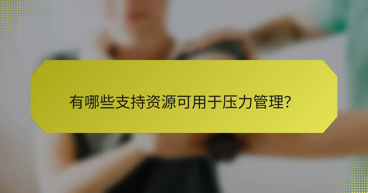 有哪些支持资源可用于压力管理?