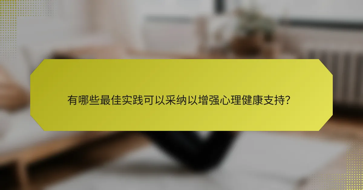 有哪些最佳实践可以采纳以增强心理健康支持？