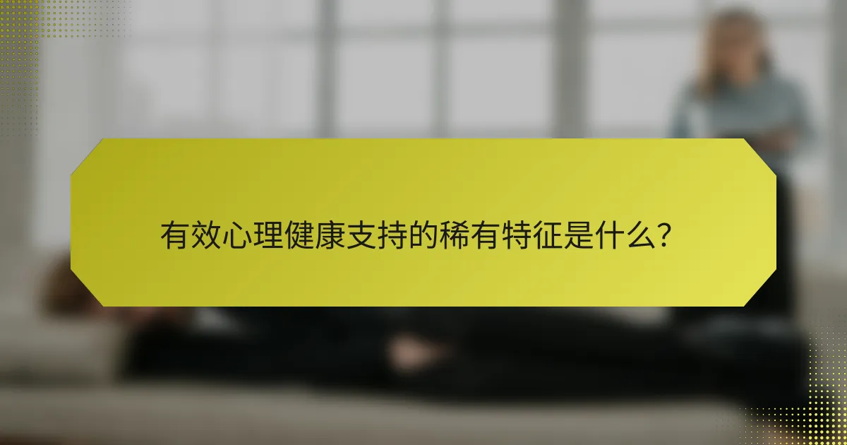 有效心理健康支持的稀有特征是什么？