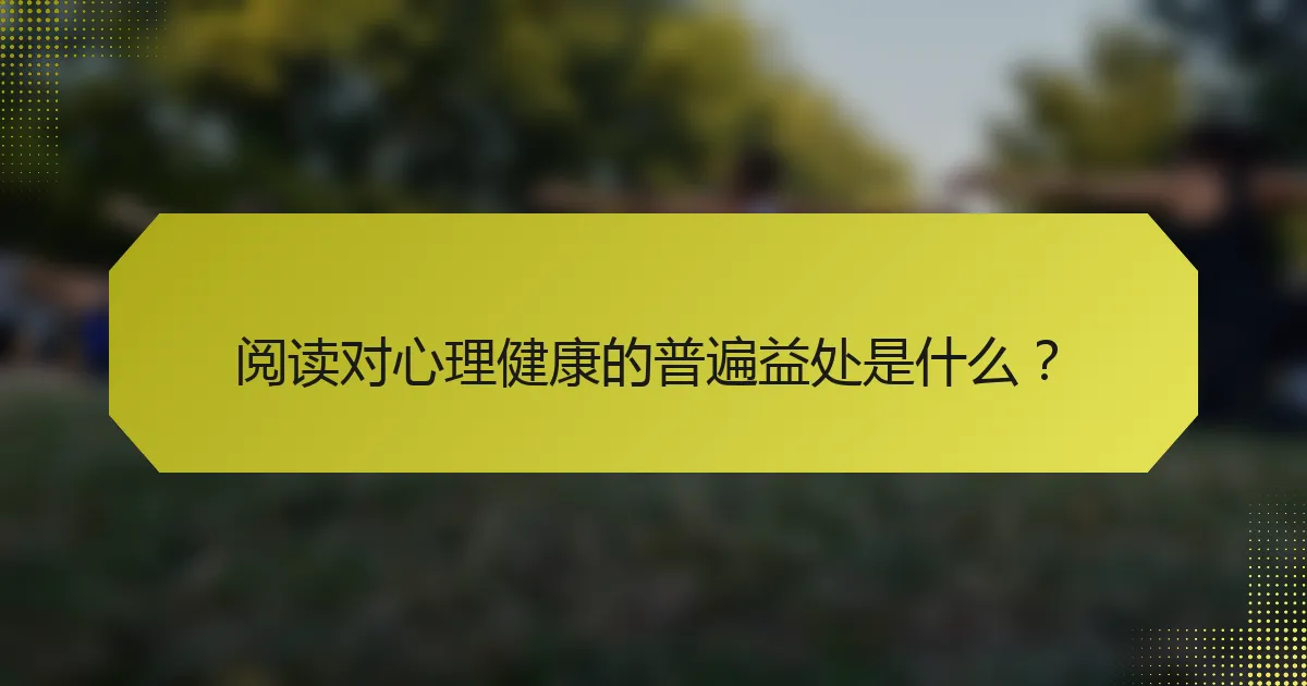 阅读对心理健康的普遍益处是什么?