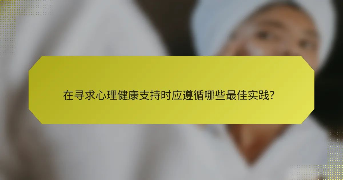 在寻求心理健康支持时应遵循哪些最佳实践？