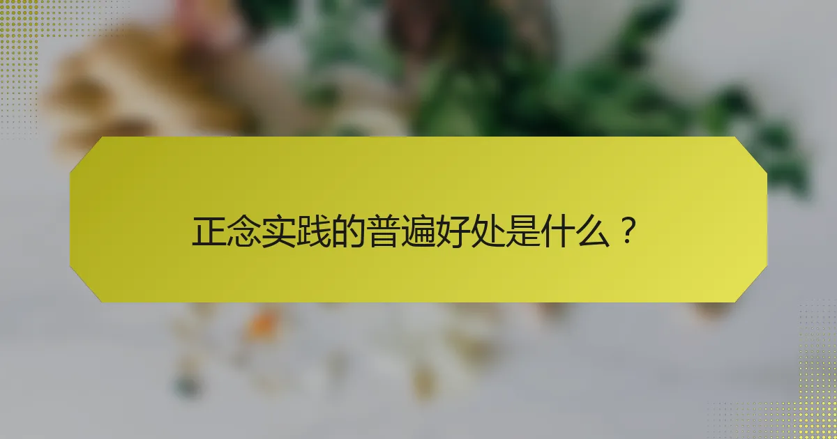 正念实践的普遍好处是什么？