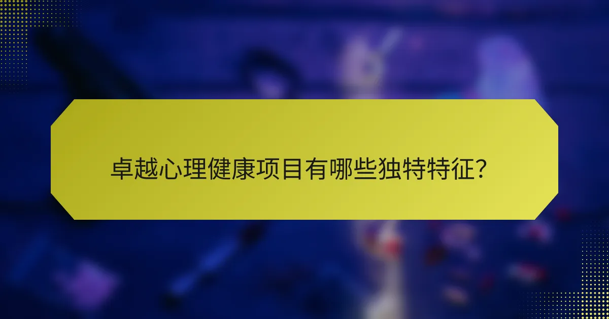 卓越心理健康项目有哪些独特特征？